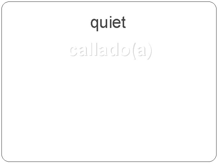 quiet callado(a) 