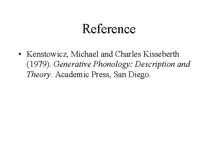 Reference • Kenstowicz, Michael and Charles Kisseberth (1979). Generative Phonology: Description and Theory. Academic Reference • Kenstowicz, Michael and Charles Kisseberth (1979). Generative Phonology: Description and Theory. Academic