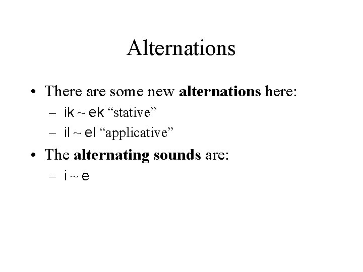 Alternations • There are some new alternations here: – ik ~ ek “stative” – Alternations • There are some new alternations here: – ik ~ ek “stative” –