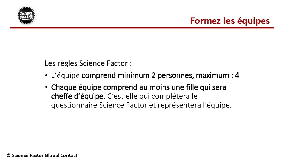 Formez les équipes Les règles Science Factor : • L’équipe comprend minimum 2 personnes,