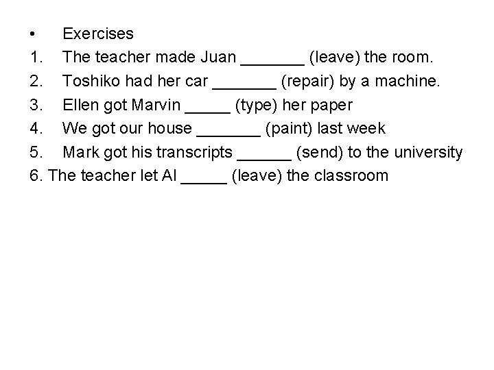  • Exercises 1. The teacher made Juan _______ (leave) the room. 2. Toshiko