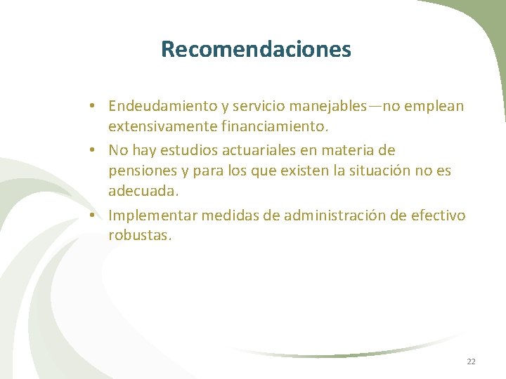 Recomendaciones • Endeudamiento y servicio manejables—no emplean extensivamente financiamiento. • No hay estudios actuariales