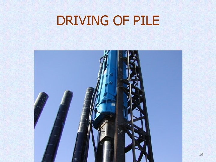 DRIVING OF PILE 16 