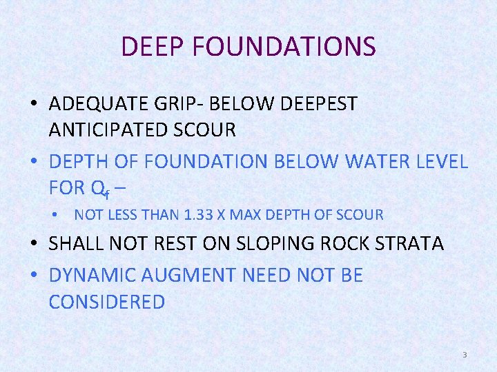 DEEP FOUNDATIONS • ADEQUATE GRIP- BELOW DEEPEST ANTICIPATED SCOUR • DEPTH OF FOUNDATION BELOW