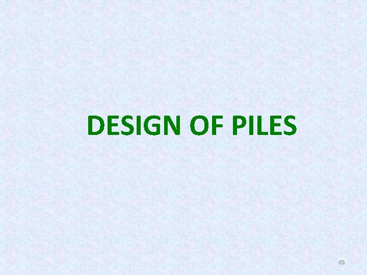 DESIGN OF PILES 65 