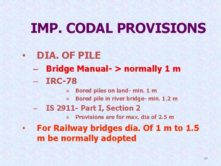 IMP. CODAL PROVISIONS • DIA. OF PILE – Bridge Manual- > normally 1 m