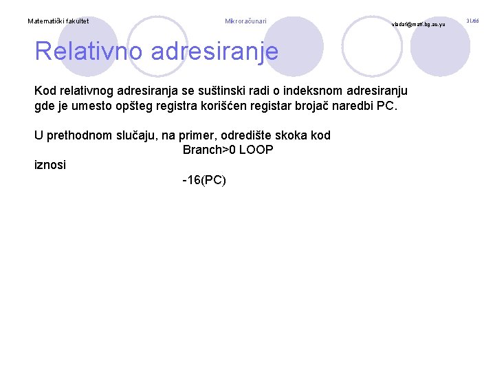 Matematički fakultet Mikroračunari vladaf@matf. bg. ac. yu Relativno adresiranje Kod relativnog adresiranja se suštinski