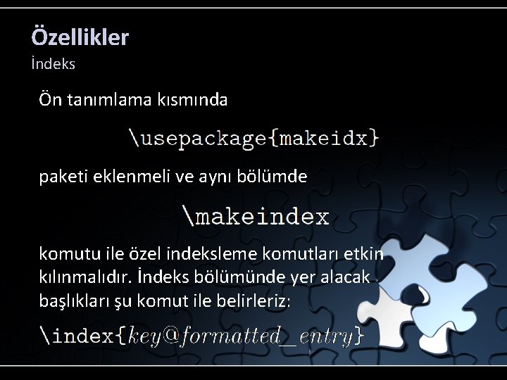 Özellikler İndeks Ön tanımlama kısmında paketi eklenmeli ve aynı bölümde komutu ile özel indeksleme