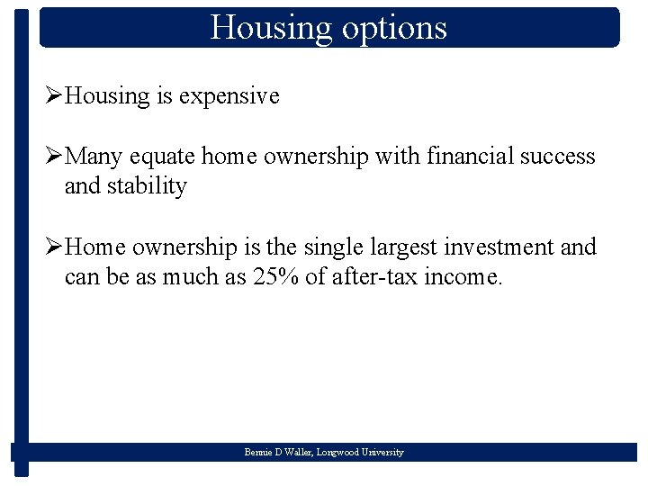 Housing options ØHousing is expensive ØMany equate home ownership with financial success and stability