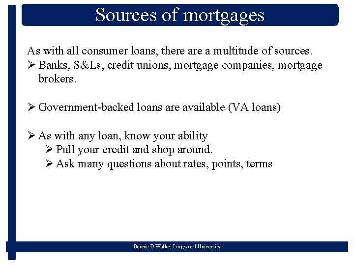 Sources of mortgages As with all consumer loans, there a multitude of sources. Ø
