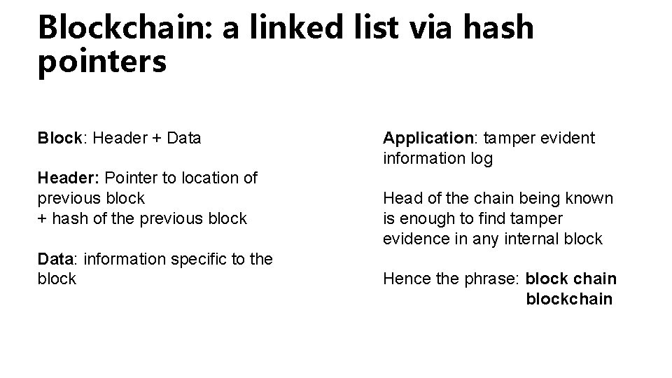Blockchain: a linked list via hash pointers Block: Header + Data Header: Pointer to