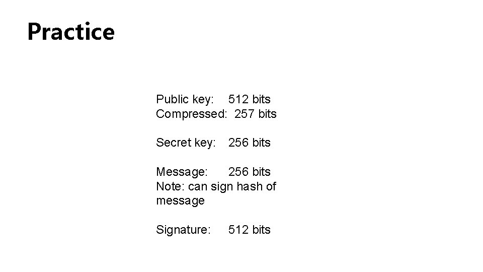 Practice Public key: 512 bits Compressed: 257 bits Secret key: 256 bits Message: 256