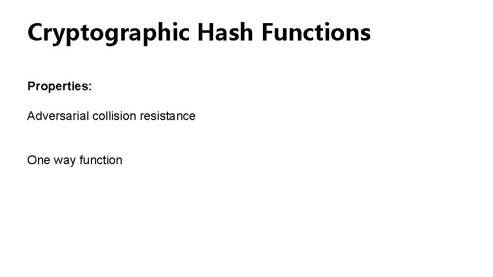 Cryptographic Hash Functions Properties: Adversarial collision resistance One way function 
