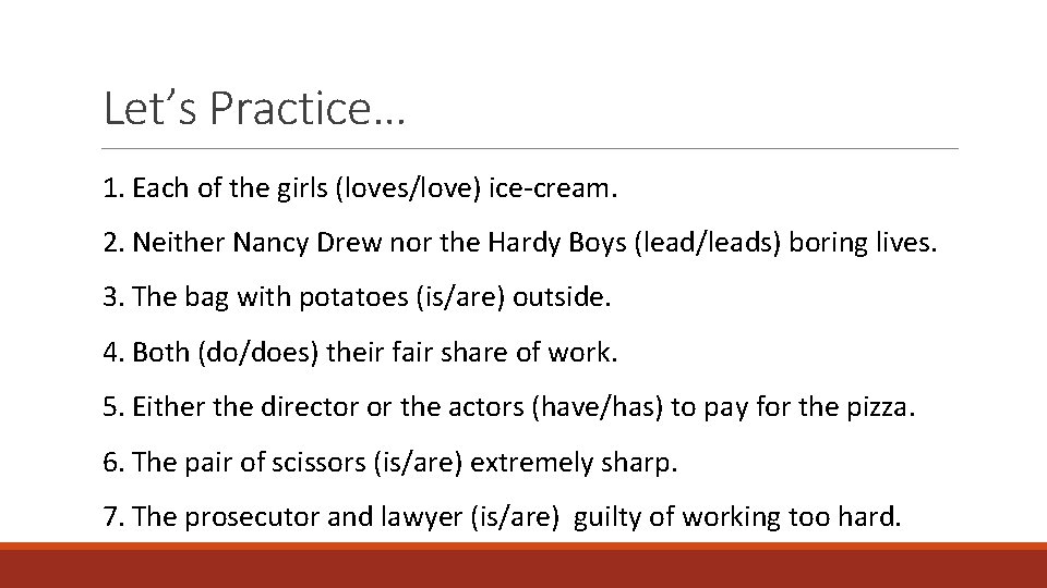 Let’s Practice… 1. Each of the girls (loves/love) ice-cream. 2. Neither Nancy Drew nor