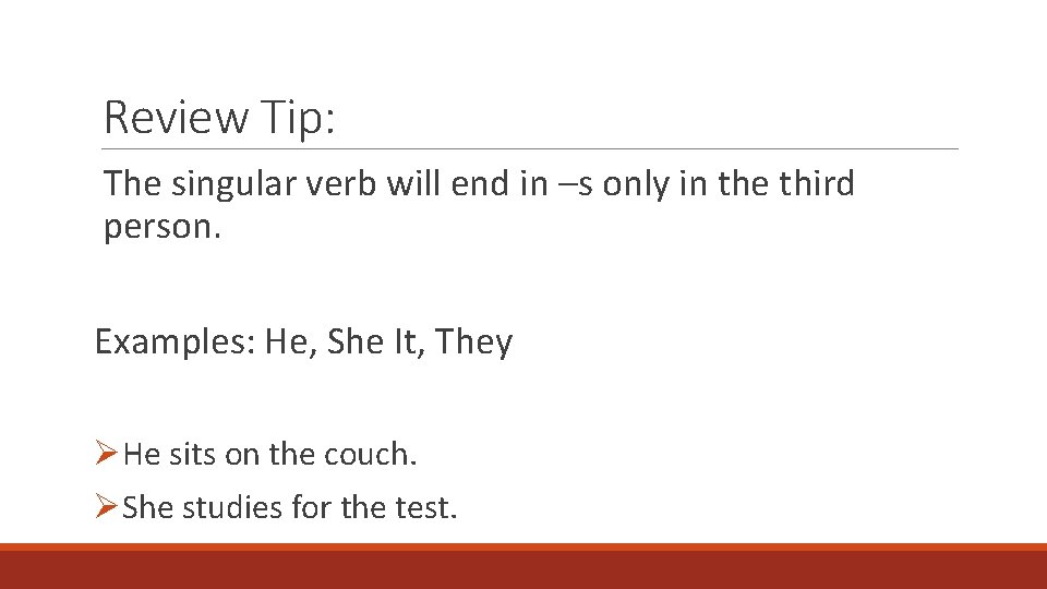 Review Tip: The singular verb will end in –s only in the third person.