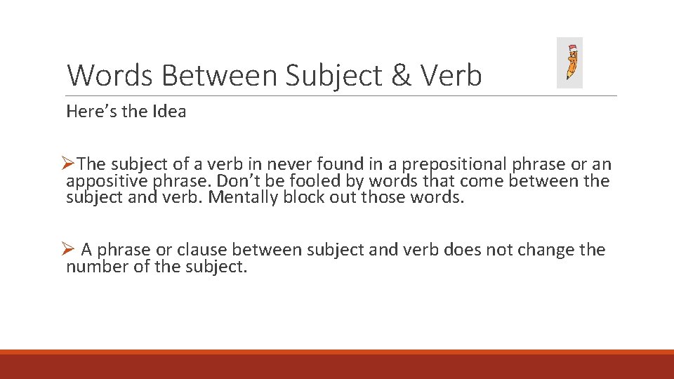 Words Between Subject & Verb Here’s the Idea ØThe subject of a verb in
