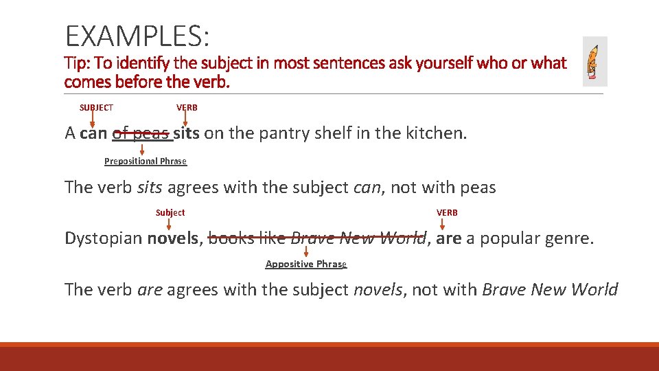 EXAMPLES: Tip: To identify the subject in most sentences ask yourself who or what