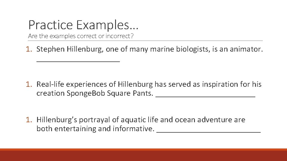 Practice Examples… Are the examples correct or incorrect? 1. Stephen Hillenburg, one of many