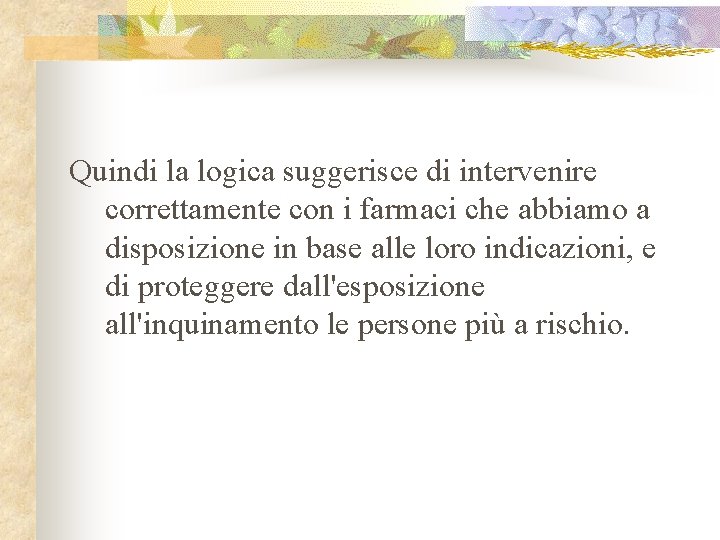 Quindi la logica suggerisce di intervenire correttamente con i farmaci che abbiamo a disposizione