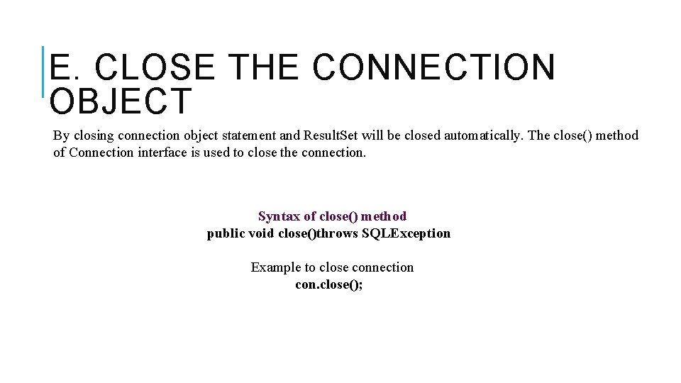 E. CLOSE THE CONNECTION OBJECT By closing connection object statement and Result. Set will