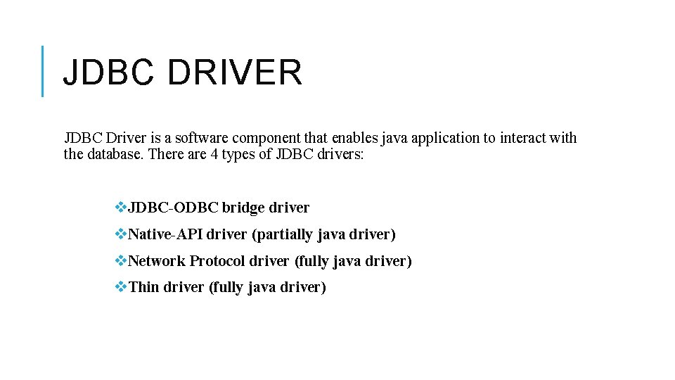 JDBC DRIVER JDBC Driver is a software component that enables java application to interact