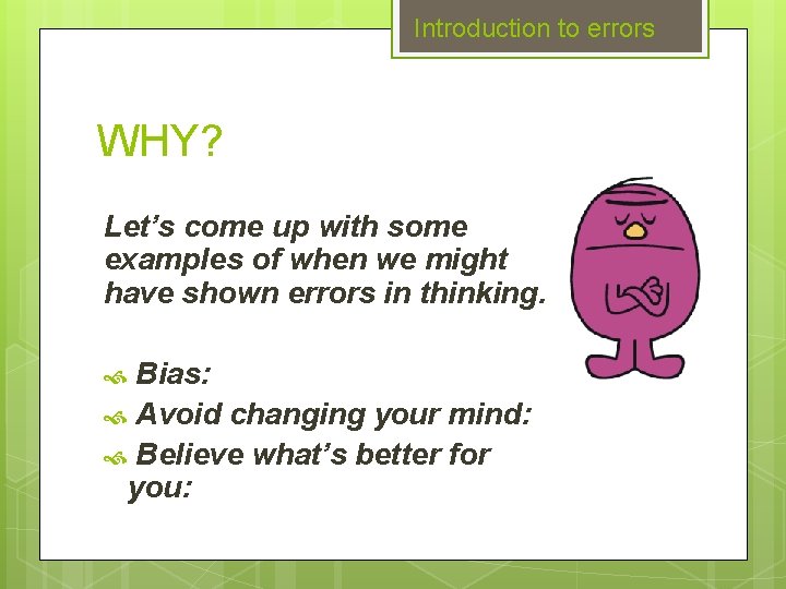 Introduction to errors WHY? Let’s come up with some examples of when we might