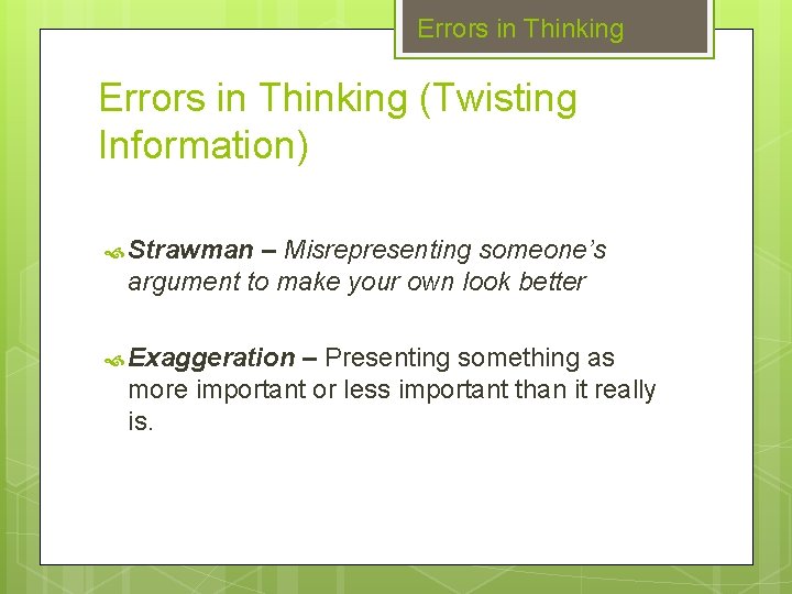 Errors in Thinking (Twisting Information) Strawman – Misrepresenting someone’s argument to make your own