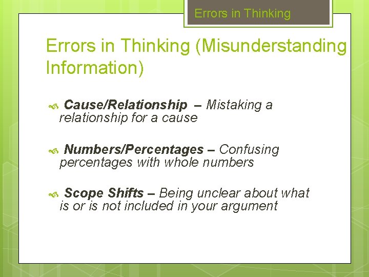 Errors in Thinking (Misunderstanding Information) Cause/Relationship – Mistaking a relationship for a cause Numbers/Percentages