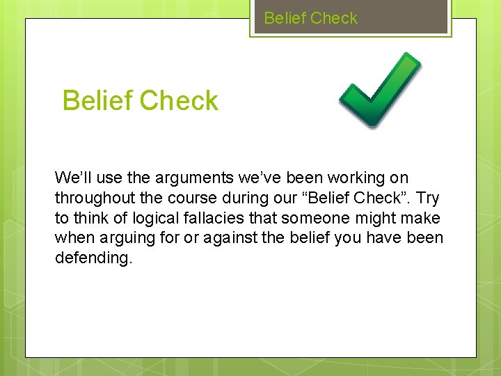 Belief Check We’ll use the arguments we’ve been working on throughout the course during