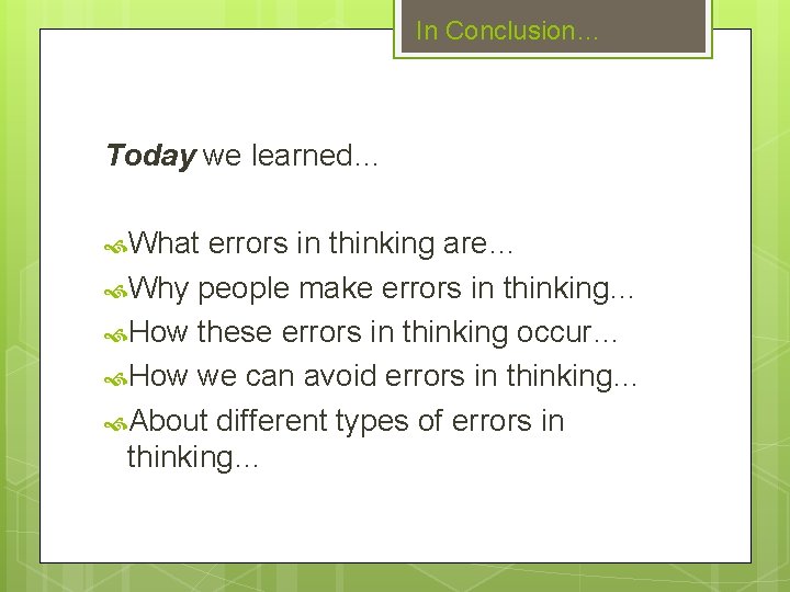 In Conclusion… Today we learned… What errors in thinking are… Why people make errors