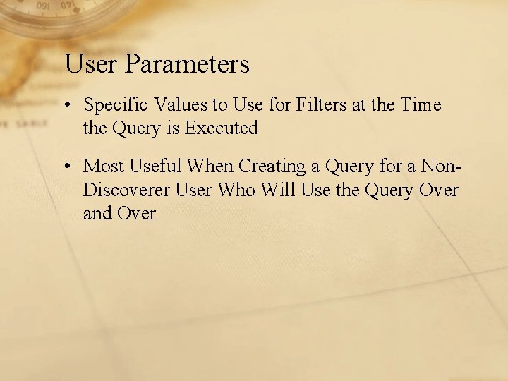 User Parameters • Specific Values to Use for Filters at the Time the Query