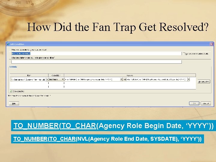 How Did the Fan Trap Get Resolved? TO_NUMBER(TO_CHAR(Agency Role Begin Date, ‘YYYY’)) TO_NUMBER(TO_CHAR(NVL(Agency Role