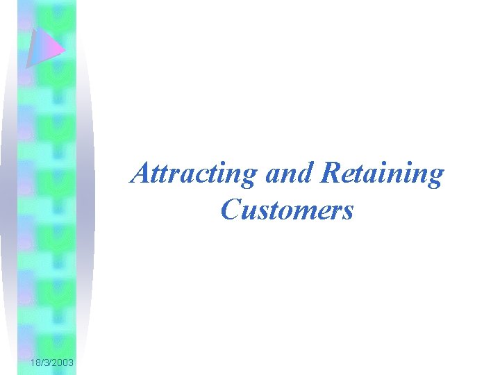 Attracting and Retaining Customers 18/3/2003 