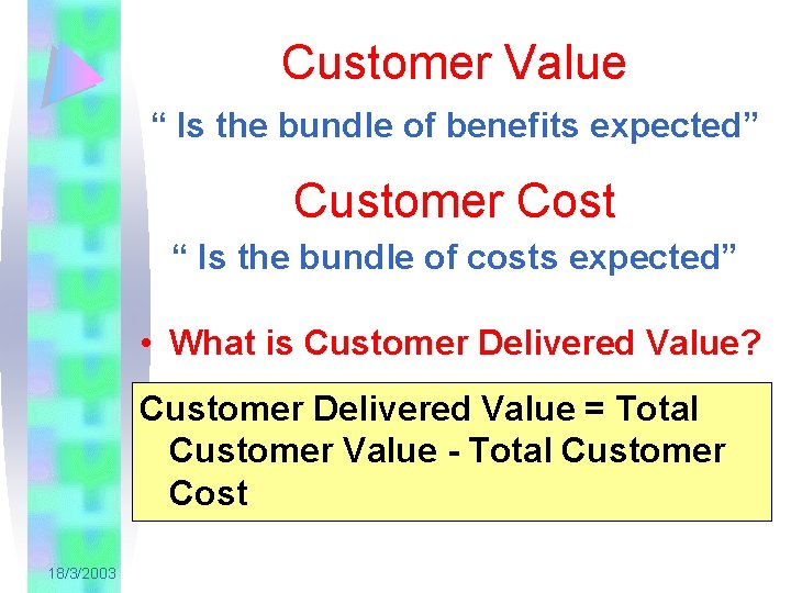 Customer Value “ Is the bundle of benefits expected” Customer Cost “ Is the
