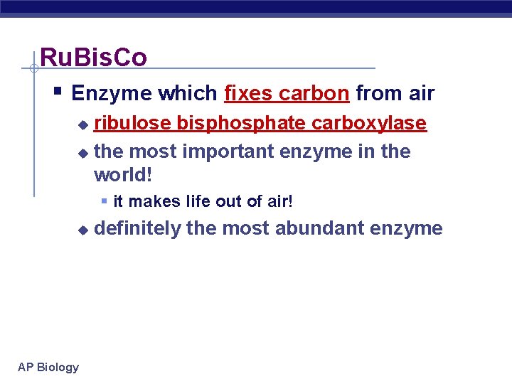 Ru. Bis. Co § Enzyme which fixes carbon from air ribulose bisphosphate carboxylase u