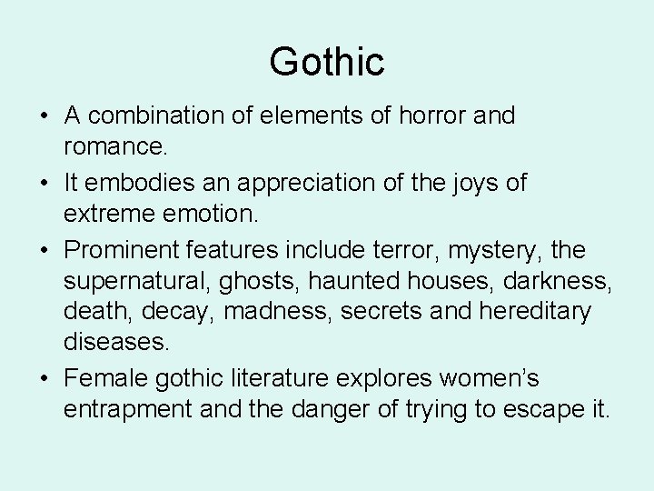 Gothic • A combination of elements of horror and romance. • It embodies an