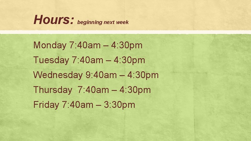 Hours: beginning next week Monday 7: 40 am – 4: 30 pm Tuesday 7: