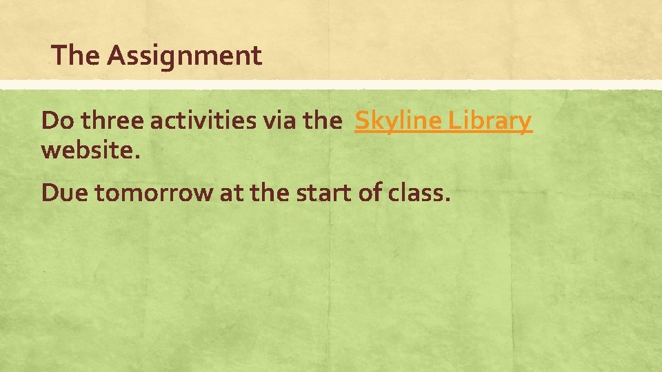 The Assignment Do three activities via the Skyline Library website. Due tomorrow at the