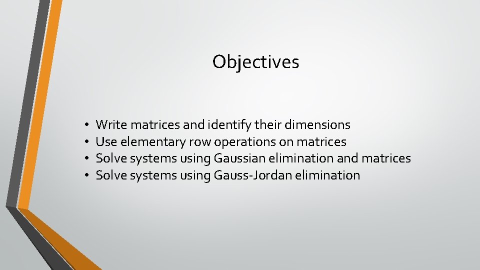 Objectives • • Write matrices and identify their dimensions Use elementary row operations on