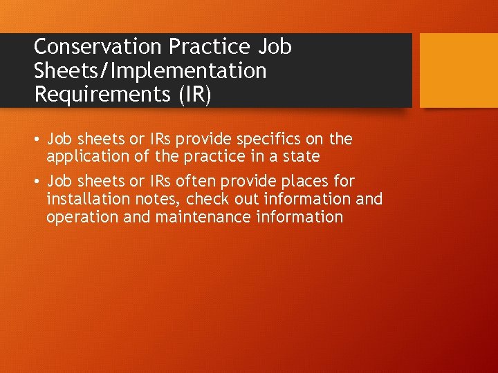 Conservation Practice Job Sheets/Implementation Requirements (IR) • Job sheets or IRs provide specifics on