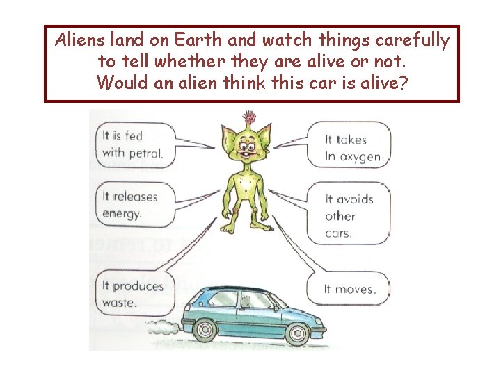 Aliens land on Earth and watch things carefully to tell whether they are alive