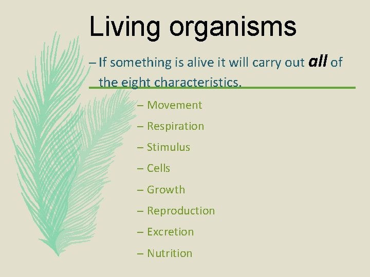 Living organisms – If something is alive it will carry out all of the