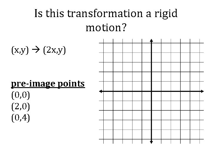 Is this transformation a rigid motion? (x, y) (2 x, y) pre-image points (0,