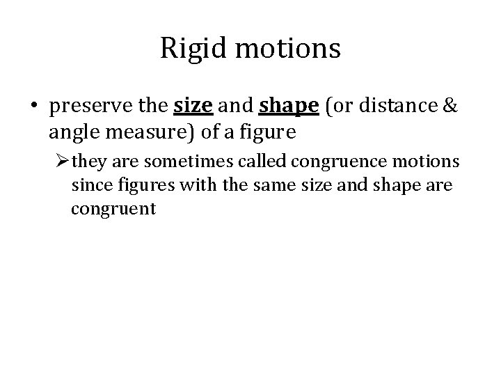 Rigid motions • preserve the size and shape (or distance & angle measure) of
