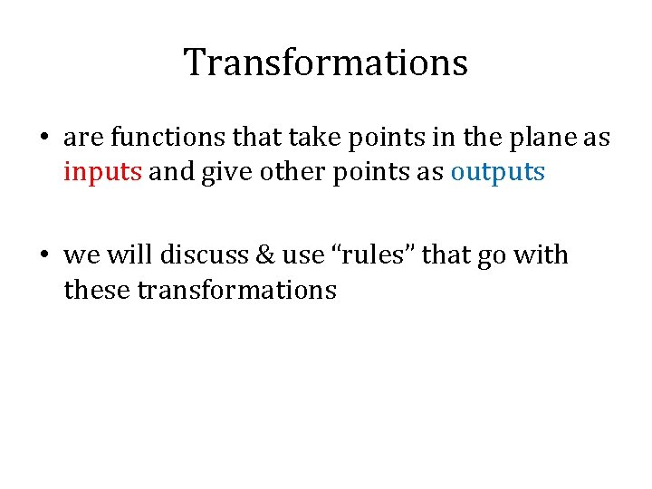 Transformations • are functions that take points in the plane as inputs and give