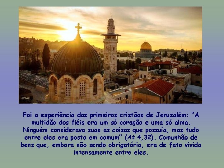Foi a experiência dos primeiros cristãos de Jerusalém: “A multidão dos fiéis era um