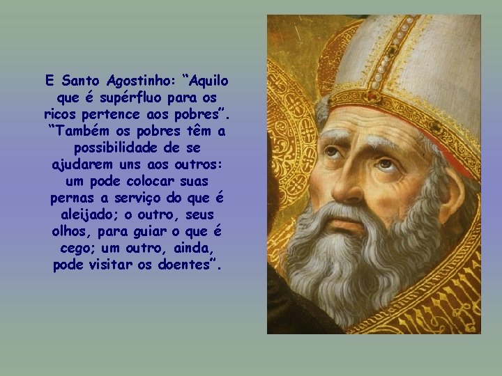 E Santo Agostinho: “Aquilo que é supérfluo para os ricos pertence aos pobres”. “Também
