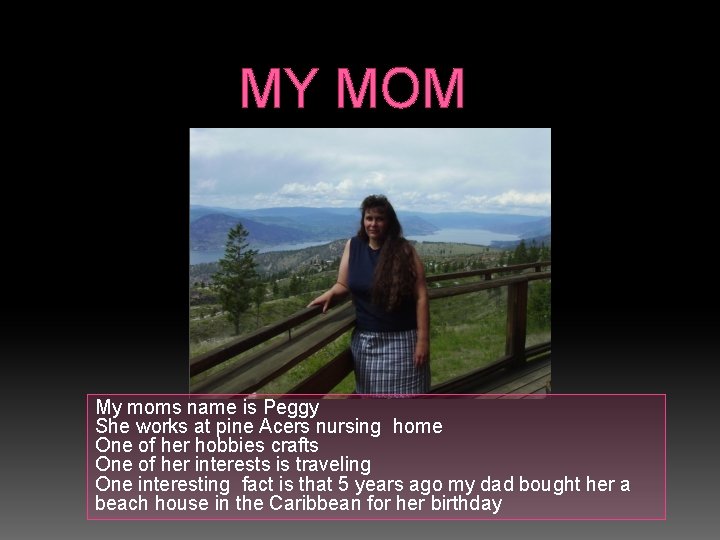 MY MOM My moms name is Peggy She works at pine Acers nursing home