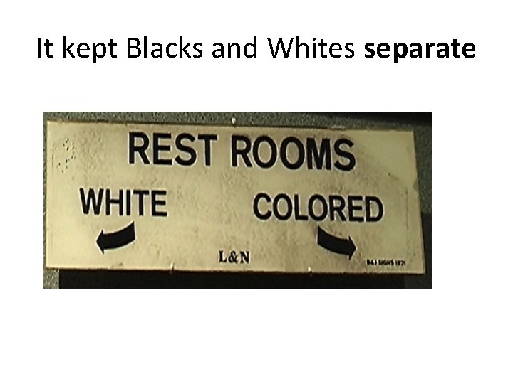 It kept Blacks and Whites separate 