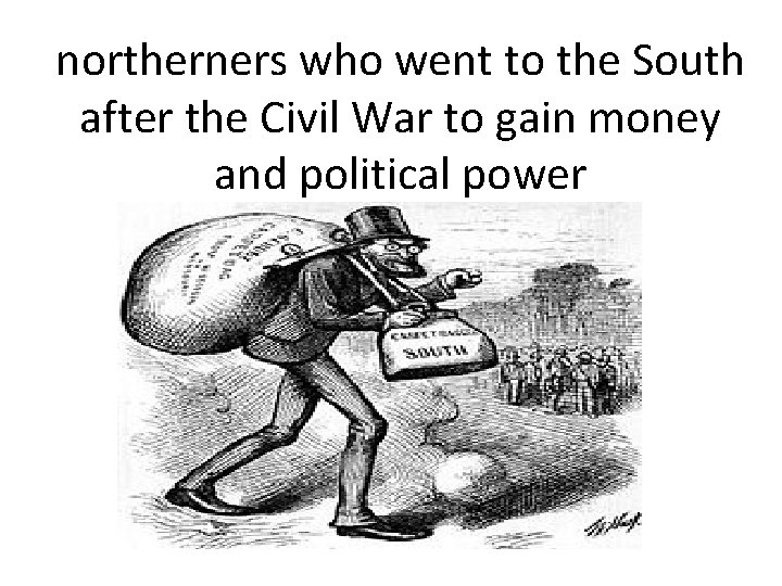 northerners who went to the South after the Civil War to gain money and